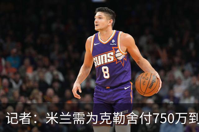 记者：米兰需为克勒舍付750万到1000万解约金，伊布必须退居幕后